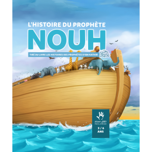 L’HISTOIRE DU PROPHÈTE NOUH (3 à 6 ans)