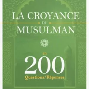 LA CROYANCE DU MUSULMAN EN 200 QUESTIONS/RÉPONSES